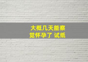 大概几天能察觉怀孕了 试纸